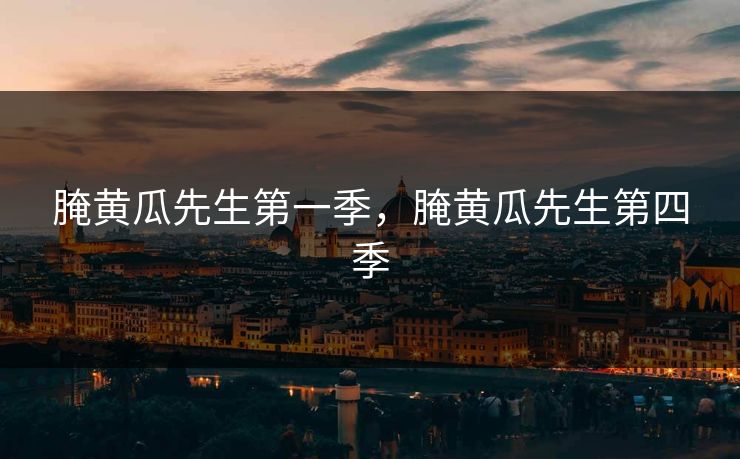 腌黄瓜先生第一季，腌黄瓜先生第四季