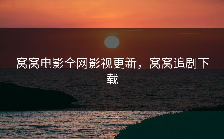 窝窝电影全网影视更新，窝窝追剧下载