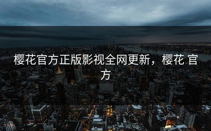 樱花官方正版影视全网更新，樱花 官方