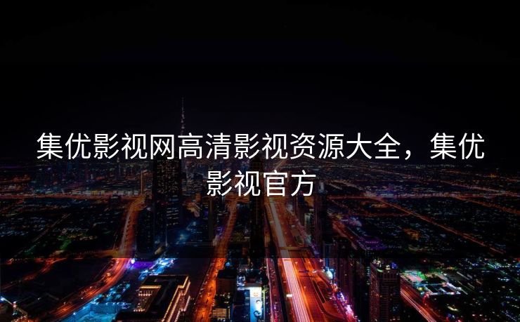 集优影视网高清影视资源大全，集优影视官方