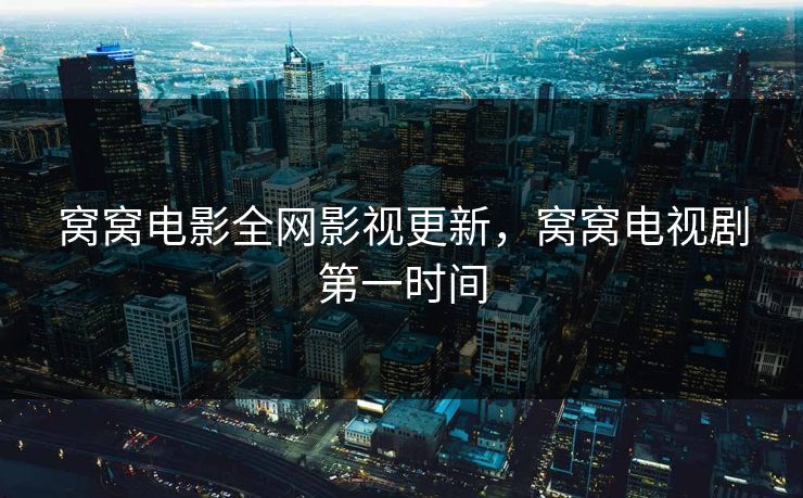 窝窝电影全网影视更新，窝窝电视剧第一时间