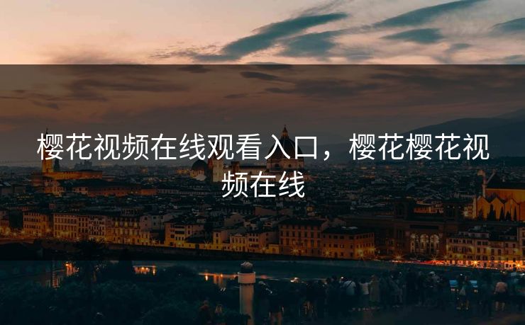 樱花视频在线观看入口，樱花樱花视频在线