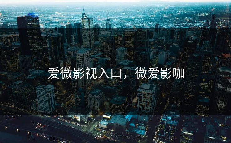 爱微影视入口，微爱影咖