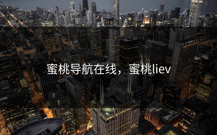 蜜桃导航在线，蜜桃liev